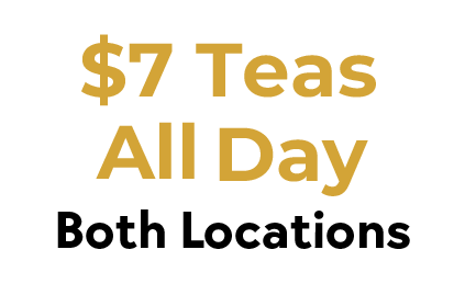 $7 Teas All Day – Both Locations